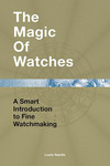 Cover of The Magic of Watches: A Smart Introduction to Fine Watchmaking
