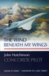 Cover of The Wind Beneath My Wings: John Hutchinson Concorde Pilot